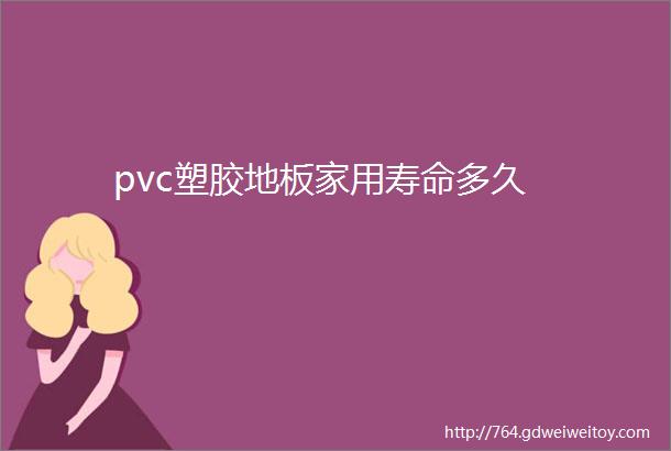 pvc塑胶地板家用寿命多久